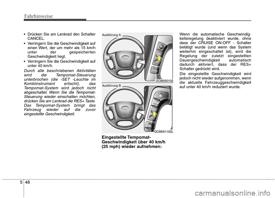 Hyundai Santa Fe 2011  Betriebsanleitung (in German) Fahrhinweise
48
5
 Drücken Sie am Lenkrad den Schalter
CANCEL.
 Verringern Sie die Geschwindigkeit auf einen Wert, der um mehr als 15 km/h 
unter der gespeicherten
Geschwindigkeit liegt.
 Verringern 