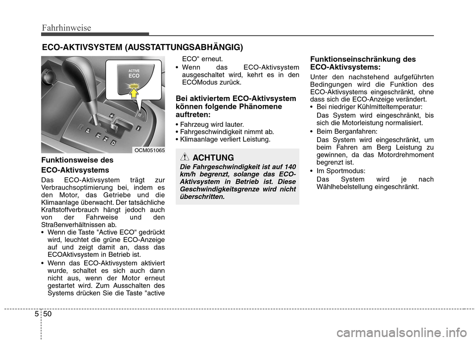 Hyundai Santa Fe 2011  Betriebsanleitung (in German) Fahrhinweise
50
5
Funktionsweise des  ECO-Aktivsystems Das ECO-Aktivsystem trägt zur 
Verbrauchsoptimierung bei, indem es
den Motor, das Getriebe und die
Klimaanlage überwacht. Der tatsächliche
Kra