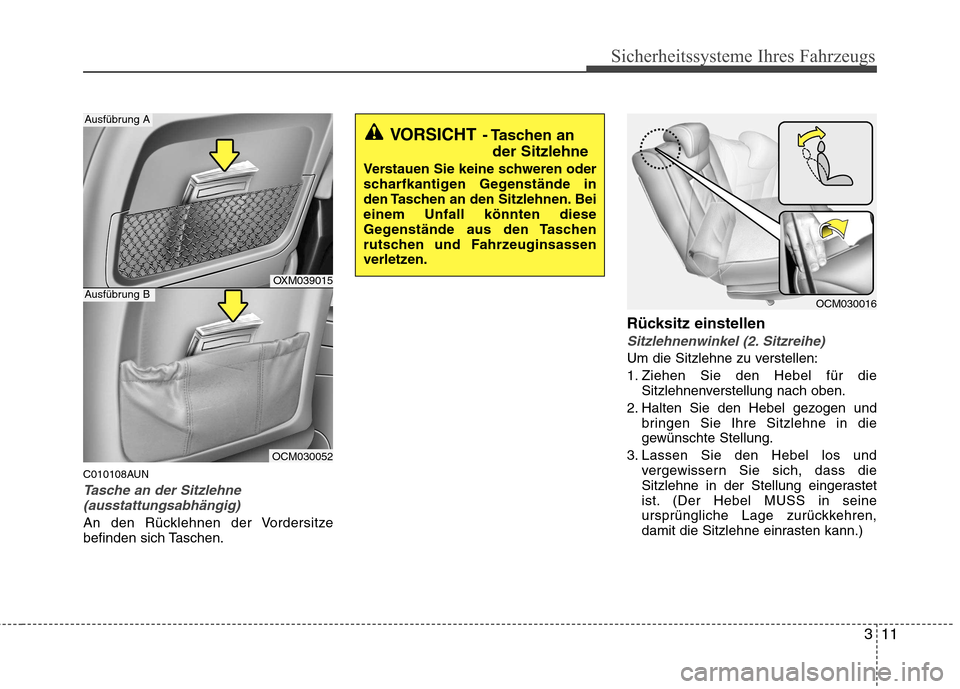 Hyundai Santa Fe 2011  Betriebsanleitung (in German) 311
Sicherheitssysteme Ihres Fahrzeugs
C010108AUN
Tasche an der Sitzlehne(ausstattungsabhängig)
An den Rücklehnen der Vordersitze 
befinden sich Taschen. Rücksitz einstellen
Sitzlehnenwinkel (2. Si