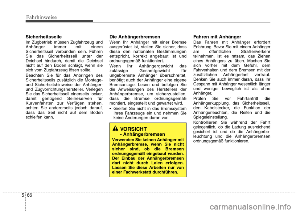 Hyundai Santa Fe 2011 Betriebsanleitung (in German) Fahrhinweise
66
5
Sicherheitsseile
Im Zugbetrieb müssen Zugfahrzeug und Anhänger immer mit einem
Sicherheitsseil verbunden sein. FührenSie das Sicherheitsseil unter derDeichsel hindurch, damit die Hyundai Santa Fe 2011 Betriebsanleitung (in German) Fahrhinweise
66
5
Sicherheitsseile
Im Zugbetrieb müssen Zugfahrzeug und Anhänger immer mit einem
Sicherheitsseil verbunden sein. FührenSie das Sicherheitsseil unter derDeichsel hindurch, damit die
