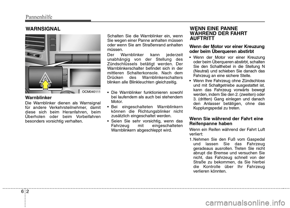 Hyundai Santa Fe 2011 Betriebsanleitung (in German) Pannenhilfe
2
6
WARNSIGNAL
Warnblinker
Die Warnblinker dienen als Warnsignal
für andere Verkehrsteilnehmer, damit
diese sich beim Heranfahren, beim
Überholen oder beim Vorbeifahren
besonders vorsi Hyundai Santa Fe 2011 Betriebsanleitung (in German) Pannenhilfe
2
6
WARNSIGNAL
Warnblinker
Die Warnblinker dienen als Warnsignal
für andere Verkehrsteilnehmer, damit
diese sich beim Heranfahren, beim
Überholen oder beim Vorbeifahren
besonders vorsi