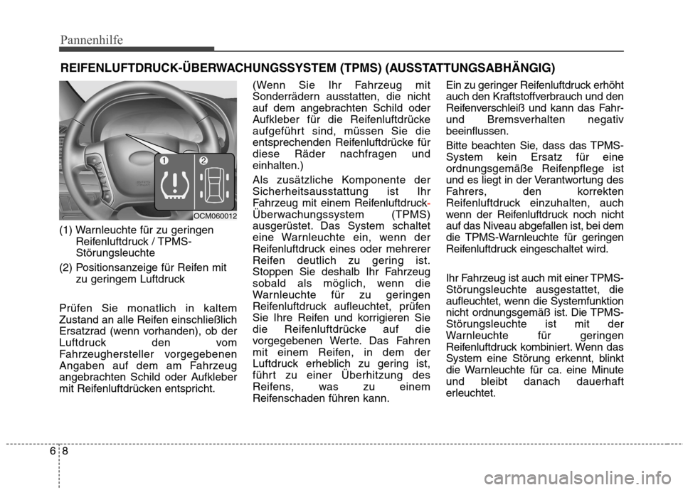 Hyundai Santa Fe 2011 Betriebsanleitung (in German) Pannenhilfe
8
6
REIFENLUFTDRUCK-ÜBERWACHUNGSSYSTEM (TPMS) (AUSSTATTUNGSABHÄNGIG)
(1) Warnleuchte für zu geringen Reifenluftdruck / TPMS-
Störungsleuchte
(2) Positionsanzeige für Reifen mit zu ge Hyundai Santa Fe 2011 Betriebsanleitung (in German) Pannenhilfe
8
6
REIFENLUFTDRUCK-ÜBERWACHUNGSSYSTEM (TPMS) (AUSSTATTUNGSABHÄNGIG)
(1) Warnleuchte für zu geringen Reifenluftdruck / TPMS-
Störungsleuchte
(2) Positionsanzeige für Reifen mit zu ge