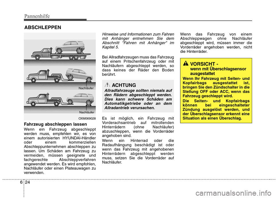 Hyundai Santa Fe 2011  Betriebsanleitung (in German) Pannenhilfe
24
6
ABSCHLEPPEN
Fahrzeug abschleppen lassen 
Wenn ein Fahrzeug abgeschleppt 
werden muss, empfehlen wir, es von
einem autorisierten HYUNDAI-Händler
oder einem kommerziellen
Abschleppunte