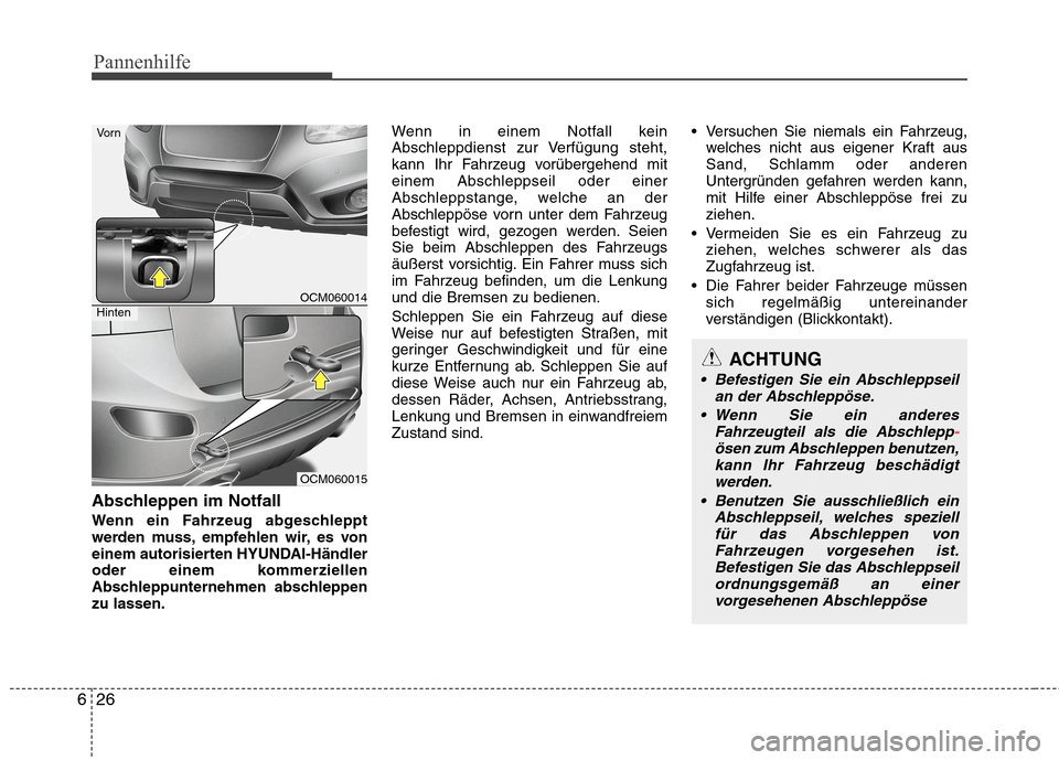 Hyundai Santa Fe 2011 Betriebsanleitung (in German) Pannenhilfe
26
6
Abschleppen im Notfall
Wenn ein Fahrzeug abgeschleppt
werden muss, empfehlen wir, es von
einem autorisierten HYUNDAI-Händler
oder einem kommerziellen
Abschleppunternehmen abschlepp Hyundai Santa Fe 2011 Betriebsanleitung (in German) Pannenhilfe
26
6
Abschleppen im Notfall
Wenn ein Fahrzeug abgeschleppt
werden muss, empfehlen wir, es von
einem autorisierten HYUNDAI-Händler
oder einem kommerziellen
Abschleppunternehmen abschlepp