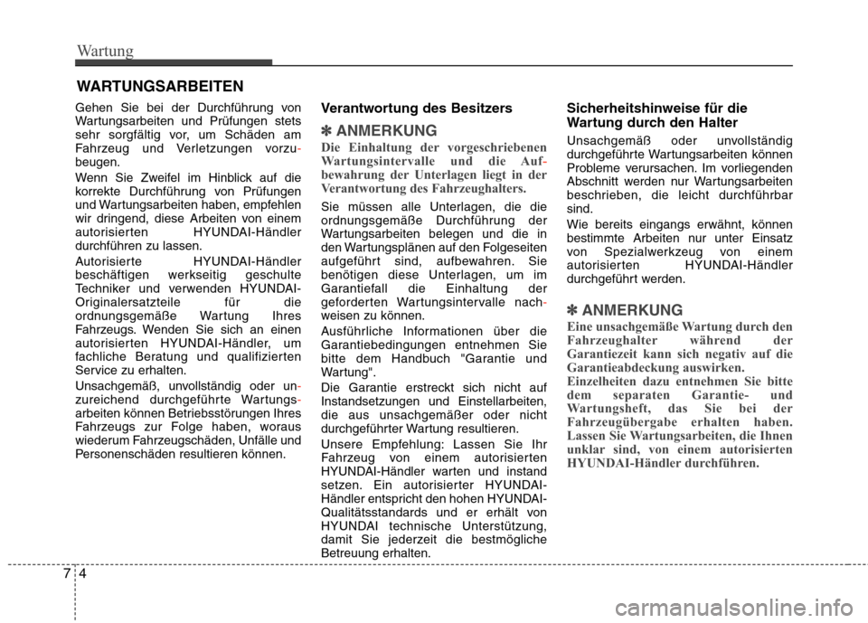Hyundai Santa Fe 2011  Betriebsanleitung (in German) Wartung
4
7
WARTUNGSARBEITEN
Gehen Sie bei der Durchführung von 
Wartungsarbeiten und Prüfungen stets
sehr sorgfältig vor, um Schäden am
Fahrzeug und Verletzungen vorzu
-beugen. 
Wenn Sie Zweifel 