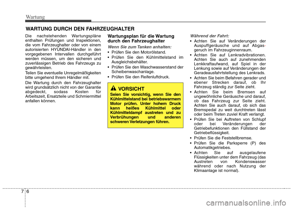 Hyundai Santa Fe 2011  Betriebsanleitung (in German) Wartung
6
7
WARTUNG DURCH DEN FAHRZEUGHALTER 
Die nachstehenden Wartungspläne enthalten Prüfungen und Inspektionen,
die vom Fahrzeughalter oder von einem
autorisierten HYUNDAI-Händler in den
vorgeg