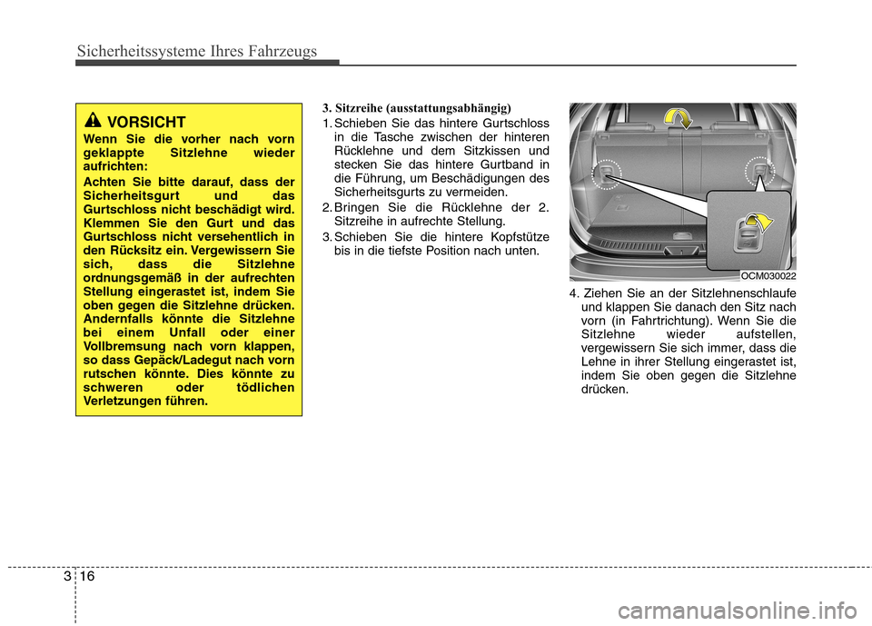Hyundai Santa Fe 2011 Betriebsanleitung (in German) Sicherheitssysteme Ihres Fahrzeugs
16
3
3. Sitzreihe (ausstattungsabhängig)
1. Schieben Sie das hintere Gurtschloss
in die Tasche zwischen der hinteren
Rücklehne und dem Sitzkissen und
stecken Sie Hyundai Santa Fe 2011 Betriebsanleitung (in German) Sicherheitssysteme Ihres Fahrzeugs
16
3
3. Sitzreihe (ausstattungsabhängig)
1. Schieben Sie das hintere Gurtschloss
in die Tasche zwischen der hinteren
Rücklehne und dem Sitzkissen und
stecken Sie