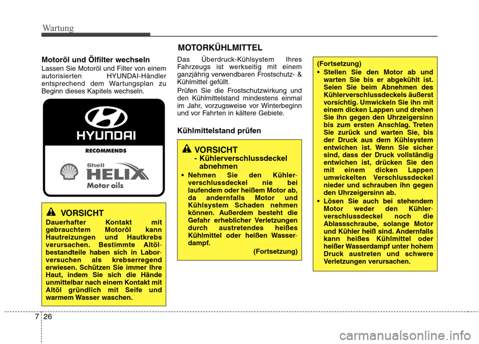 Hyundai Santa Fe 2011  Betriebsanleitung (in German) Wartung
26
7
Motoröl und Ölfilter wechseln 
Lassen Sie Motoröl und Filter von einem 
autorisierten HYUNDAI-Händler
entsprechend dem Wartungsplan zu
Beginn dieses Kapitels wechseln. Das Überdruck-