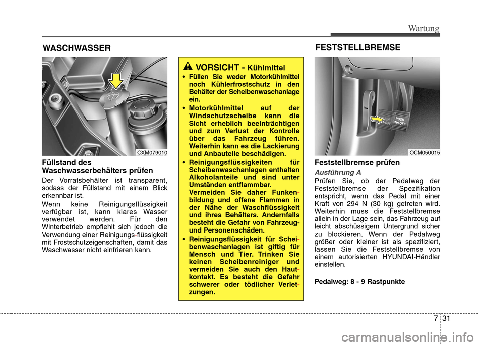 Hyundai Santa Fe 2011 Betriebsanleitung (in German) 731
Wartung
WASCHWASSER
Füllstand des
Waschwasserbehälters prüfen
Der Vorratsbehälter ist transparent,
sodass der Füllstand mit einem Blick
erkennbar ist.
Wenn keine Reinigungsflüssigkeit Hyundai Santa Fe 2011 Betriebsanleitung (in German) 731
Wartung
WASCHWASSER
Füllstand des
Waschwasserbehälters prüfen
Der Vorratsbehälter ist transparent,
sodass der Füllstand mit einem Blick
erkennbar ist.
Wenn keine Reinigungsflüssigkeit