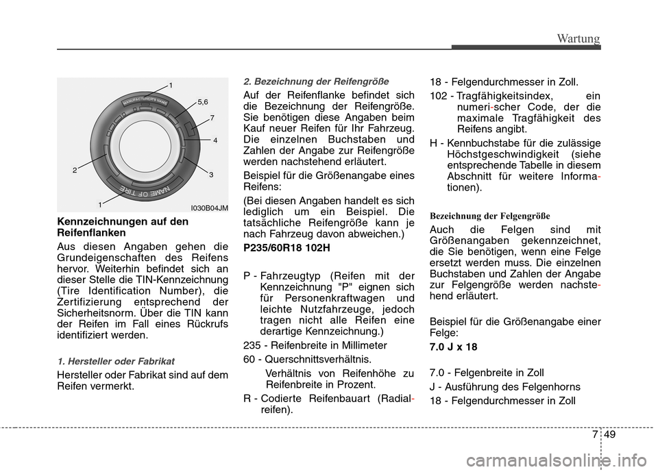 Hyundai Santa Fe 2011 Betriebsanleitung (in German) 749
Wartung
Kennzeichnungen auf den
Reifenflanken
Aus diesen Angaben gehen die
Grundeigenschaften des Reifens
hervor. Weiterhin befindet sich an
dieser Stelle die TIN-Kennzeichnung(Tire Identificat Hyundai Santa Fe 2011 Betriebsanleitung (in German) 749
Wartung
Kennzeichnungen auf den
Reifenflanken
Aus diesen Angaben gehen die
Grundeigenschaften des Reifens
hervor. Weiterhin befindet sich an
dieser Stelle die TIN-Kennzeichnung(Tire Identificat