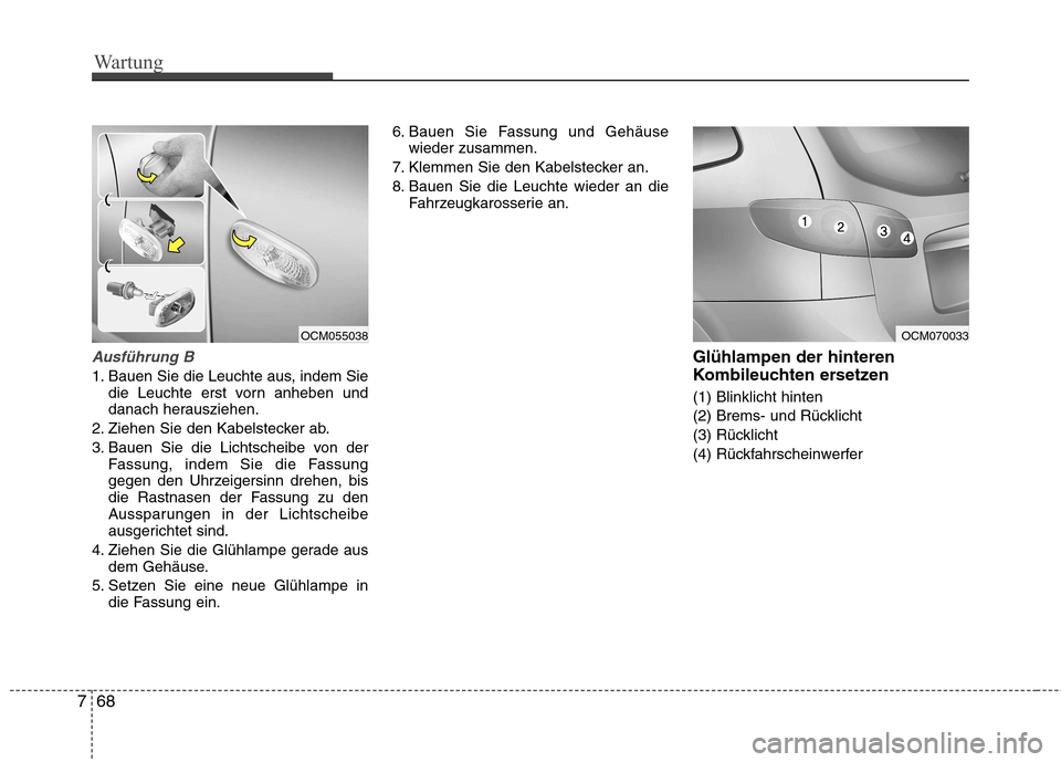 Hyundai Santa Fe 2011 Betriebsanleitung (in German) Wartung
68
7
Ausführung B
1. Bauen Sie die Leuchte aus, indem Sie
die Leuchte erst vorn anheben und
danach herausziehen.
2. Ziehen Sie den Kabelstecker ab.
3. Bauen Sie die Lichtscheibe von der Fas Hyundai Santa Fe 2011 Betriebsanleitung (in German) Wartung
68
7
Ausführung B
1. Bauen Sie die Leuchte aus, indem Sie
die Leuchte erst vorn anheben und
danach herausziehen.
2. Ziehen Sie den Kabelstecker ab.
3. Bauen Sie die Lichtscheibe von der Fas