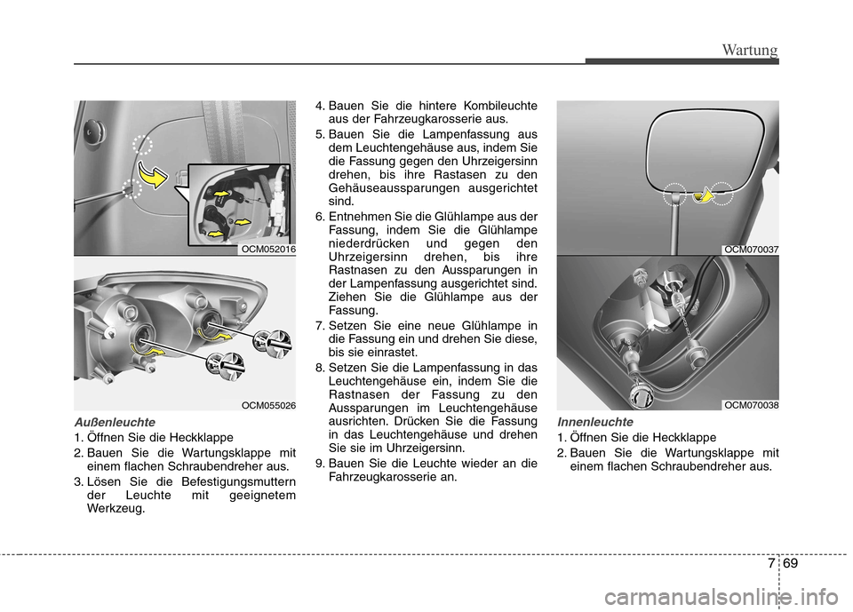 Hyundai Santa Fe 2011 Betriebsanleitung (in German) 769
Wartung
Außenleuchte
1. Öffnen Sie die Heckklappe
2. Bauen Sie die Wartungsklappe miteinem flachen Schraubendreher aus.
3. Lösen Sie die Befestigungsmuttern der Leuchte mit geeignetem
Werkzeu Hyundai Santa Fe 2011 Betriebsanleitung (in German) 769
Wartung
Außenleuchte
1. Öffnen Sie die Heckklappe
2. Bauen Sie die Wartungsklappe miteinem flachen Schraubendreher aus.
3. Lösen Sie die Befestigungsmuttern der Leuchte mit geeignetem
Werkzeu