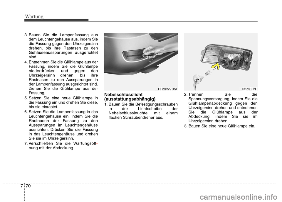 Hyundai Santa Fe 2011 Betriebsanleitung (in German) Wartung
70
7
3. Bauen Sie die Lampenfassung aus
dem Leuchtengehäuse aus, indem Sie
die Fassung gegen den Uhrzeigersinndrehen, bis ihre Rastasen zu den
Gehäuseaussparungen ausgerichtetsind.
4. Entne Hyundai Santa Fe 2011 Betriebsanleitung (in German) Wartung
70
7
3. Bauen Sie die Lampenfassung aus
dem Leuchtengehäuse aus, indem Sie
die Fassung gegen den Uhrzeigersinndrehen, bis ihre Rastasen zu den
Gehäuseaussparungen ausgerichtetsind.
4. Entne