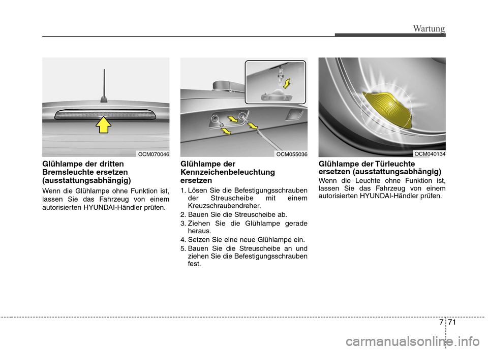 Hyundai Santa Fe 2011 Betriebsanleitung (in German) 771
Wartung
Glühlampe der dritten
Bremsleuchte ersetzen (ausstattungsabhängig)
Wenn die Glühlampe ohne Funktion ist,
lassen Sie das Fahrzeug von einem
autorisierten HYUNDAI-Händler prüfen.Glü Hyundai Santa Fe 2011 Betriebsanleitung (in German) 771
Wartung
Glühlampe der dritten
Bremsleuchte ersetzen (ausstattungsabhängig)
Wenn die Glühlampe ohne Funktion ist,
lassen Sie das Fahrzeug von einem
autorisierten HYUNDAI-Händler prüfen.Glü