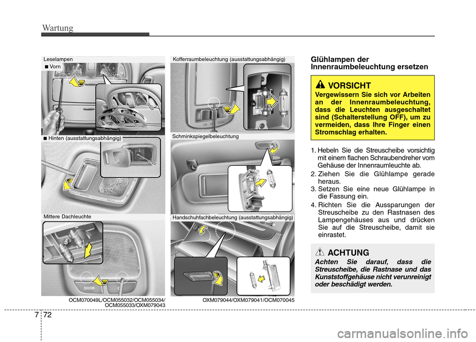 Hyundai Santa Fe 2011 Betriebsanleitung (in German) Wartung
72
7
Glühlampen der
Innenraumbeleuchtung ersetzen
1. Hebeln Sie die Streuscheibe vorsichtig
mit einem flachen Schraubendreher vom
Gehäuse der Innenraumleuchte ab.
2. Ziehen Sie die Glühl Hyundai Santa Fe 2011 Betriebsanleitung (in German) Wartung
72
7
Glühlampen der
Innenraumbeleuchtung ersetzen
1. Hebeln Sie die Streuscheibe vorsichtig
mit einem flachen Schraubendreher vom
Gehäuse der Innenraumleuchte ab.
2. Ziehen Sie die Glühl