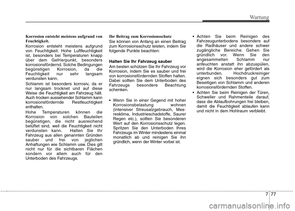 Hyundai Santa Fe 2011 Betriebsanleitung (in German) 777
Wartung
Korrosion entsteht meistens aufgrund von
Feuchtigkeit.
Korrosion entsteht meistens aufgrund
von Feuchtigkeit. Hohe Luftfeuchtigkeit
ist, besonders bei Temperaturen knapp
über dem Gefri Hyundai Santa Fe 2011 Betriebsanleitung (in German) 777
Wartung
Korrosion entsteht meistens aufgrund von
Feuchtigkeit.
Korrosion entsteht meistens aufgrund
von Feuchtigkeit. Hohe Luftfeuchtigkeit
ist, besonders bei Temperaturen knapp
über dem Gefri