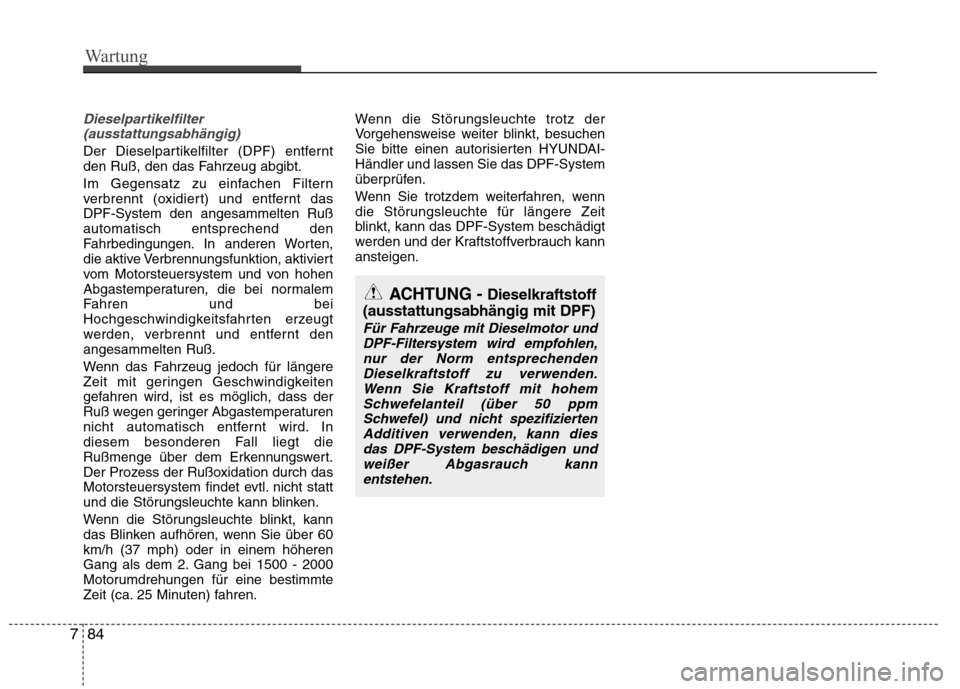 Hyundai Santa Fe 2011 Betriebsanleitung (in German) Dieselpartikelfilter(ausstattungsabhängig)
Der Dieselpartikelfilter (DPF) entfernt
den Ruß, den das Fahrzeug abgibt.
Im Gegensatz zu einfachen Filtern
verbrennt (oxidiert) und entfernt dasDPF-Sys Hyundai Santa Fe 2011 Betriebsanleitung (in German) Dieselpartikelfilter(ausstattungsabhängig)
Der Dieselpartikelfilter (DPF) entfernt
den Ruß, den das Fahrzeug abgibt.
Im Gegensatz zu einfachen Filtern
verbrennt (oxidiert) und entfernt dasDPF-Sys