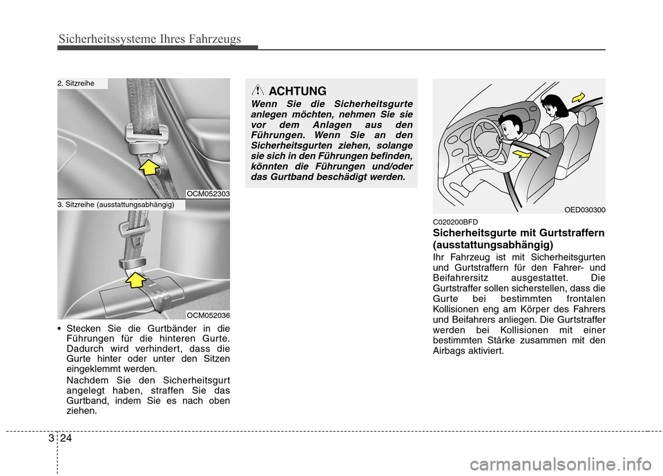 Hyundai Santa Fe 2011  Betriebsanleitung (in German) Sicherheitssysteme Ihres Fahrzeugs
24
3
 Stecken Sie die Gurtbänder in die
Führungen für die hinteren Gurte. 
Dadurch wird verhindert, dass die
Gurte hinter oder unter den Sitzen
eingeklemmt werden