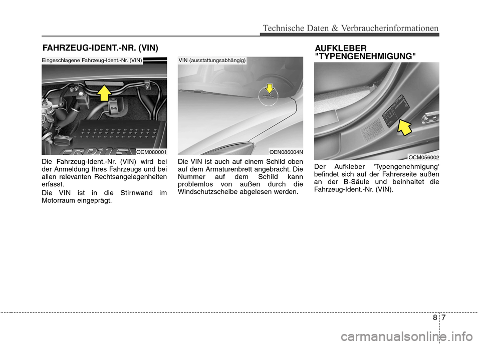 Hyundai Santa Fe 2011 Betriebsanleitung (in German) 87
Technische Daten & Verbraucherinformationen
FAHRZEUG-IDENT.-NR. (VIN)
Die Fahrzeug-Ident.-Nr. (VIN) wird bei
der Anmeldung Ihres Fahrzeugs und bei
allen relevanten Rechtsangelegenheiten
erfasst.
Hyundai Santa Fe 2011 Betriebsanleitung (in German) 87
Technische Daten & Verbraucherinformationen
FAHRZEUG-IDENT.-NR. (VIN)
Die Fahrzeug-Ident.-Nr. (VIN) wird bei
der Anmeldung Ihres Fahrzeugs und bei
allen relevanten Rechtsangelegenheiten
erfasst.