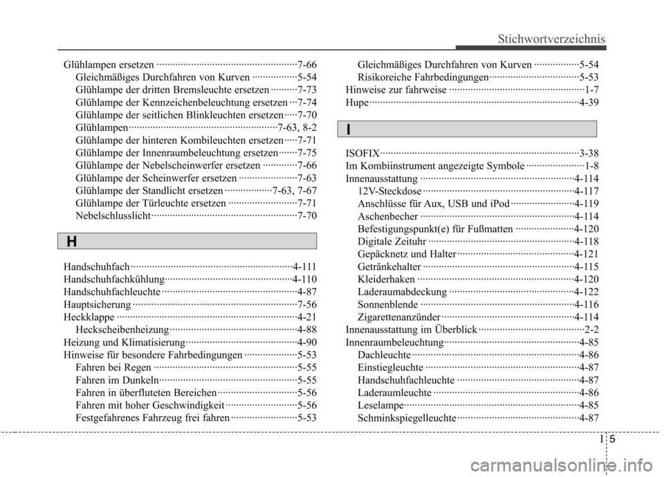 Hyundai Santa Fe 2011  Betriebsanleitung (in German) I5
Stichwortverzeichnis
Glühlampen ersetzen ·····················································7-66
Gleichmäßiges Durchfahren von Kurven ··�