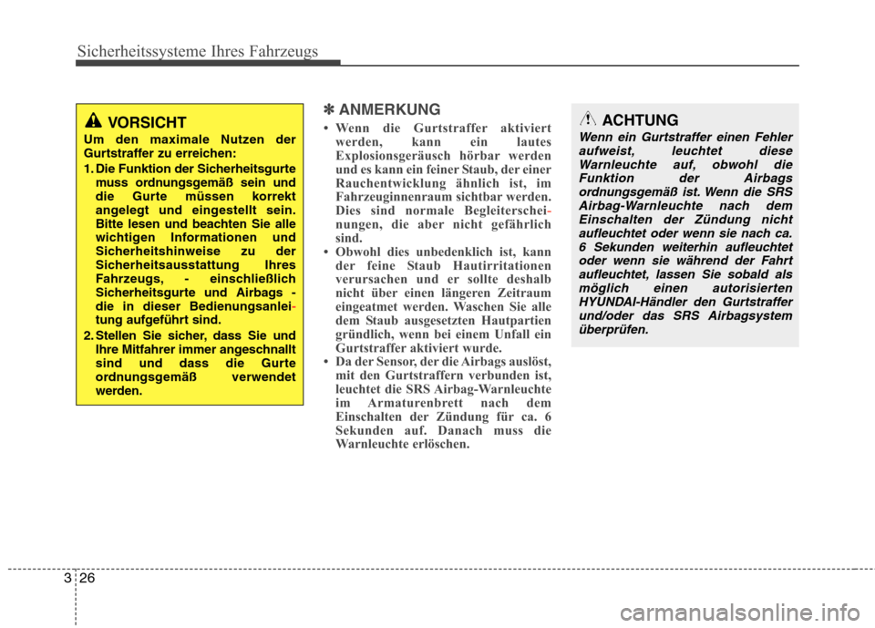 Hyundai Santa Fe 2011  Betriebsanleitung (in German) Sicherheitssysteme Ihres Fahrzeugs
26
3
✽✽
ANMERKUNG
 Wenn die Gurtstraffer aktiviert werden, kann ein lautes 
Explosionsgeräusch hörbar werden
und es kann ein feiner Staub, der einer
Rauchentw