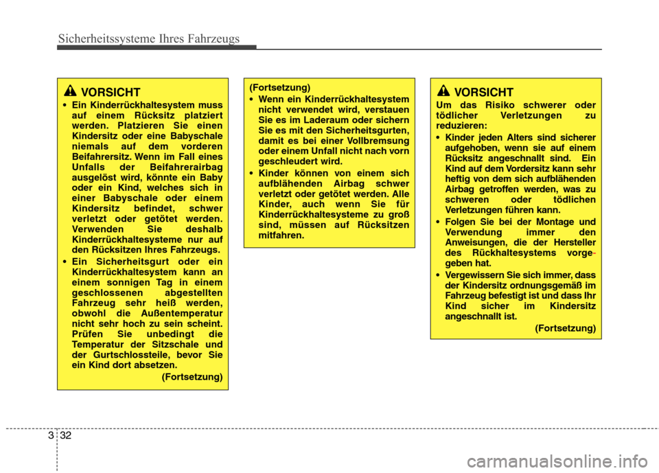 Hyundai Santa Fe 2011  Betriebsanleitung (in German) Sicherheitssysteme Ihres Fahrzeugs
32
3
(Fortsetzung) 
 Wenn ein Kinderrückhaltesystem
nicht verwendet wird, verstauen 
Sie es im Laderaum oder sichern
Sie es mit den Sicherheitsgurten,
damit es bei 