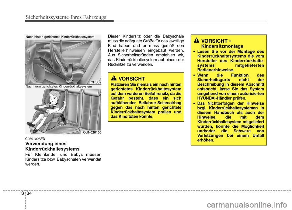 Hyundai Santa Fe 2011  Betriebsanleitung (in German) Sicherheitssysteme Ihres Fahrzeugs
34
3
C030100AFD 
Verwendung eines
Kinderrückhaltesystems 
Für Kleinkinder und Babys müssen 
Kindersitze bzw. Babyschalen verwendet
werden. Dieser Kindersitz oder 