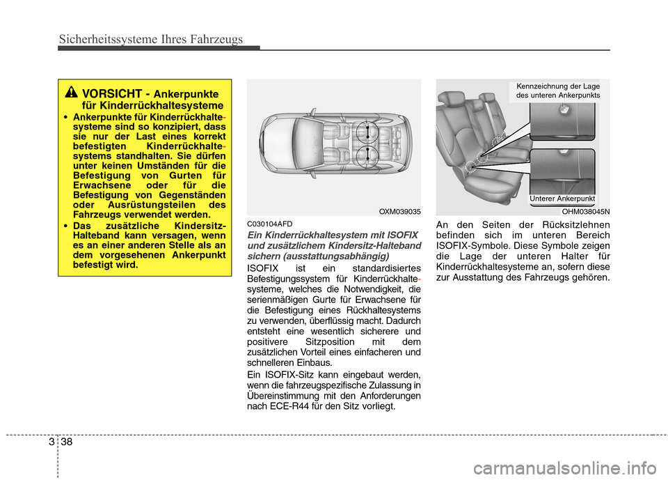 Hyundai Santa Fe 2011 Betriebsanleitung (in German) Sicherheitssysteme Ihres Fahrzeugs
38
3
C030104AFD
Ein Kinderrückhaltesystem mit ISOFIX
und zusätzlichem Kindersitz-Haltebandsichern (ausstattungsabhängig)
ISOFIX ist ein standardisiertes
Befestig Hyundai Santa Fe 2011 Betriebsanleitung (in German) Sicherheitssysteme Ihres Fahrzeugs
38
3
C030104AFD
Ein Kinderrückhaltesystem mit ISOFIX
und zusätzlichem Kindersitz-Haltebandsichern (ausstattungsabhängig)
ISOFIX ist ein standardisiertes
Befestig