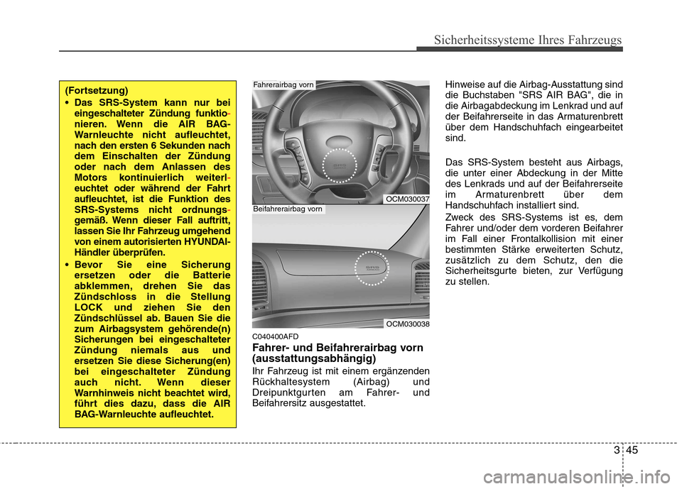Hyundai Santa Fe 2011 Betriebsanleitung (in German) 345
Sicherheitssysteme Ihres Fahrzeugs
C040400AFD
Fahrer- und Beifahrerairbag vorn (ausstattungsabhängig)
Ihr Fahrzeug ist mit einem ergänzenden
Rückhaltesystem (Airbag) und
Dreipunktgurten am F Hyundai Santa Fe 2011 Betriebsanleitung (in German) 345
Sicherheitssysteme Ihres Fahrzeugs
C040400AFD
Fahrer- und Beifahrerairbag vorn (ausstattungsabhängig)
Ihr Fahrzeug ist mit einem ergänzenden
Rückhaltesystem (Airbag) und
Dreipunktgurten am F