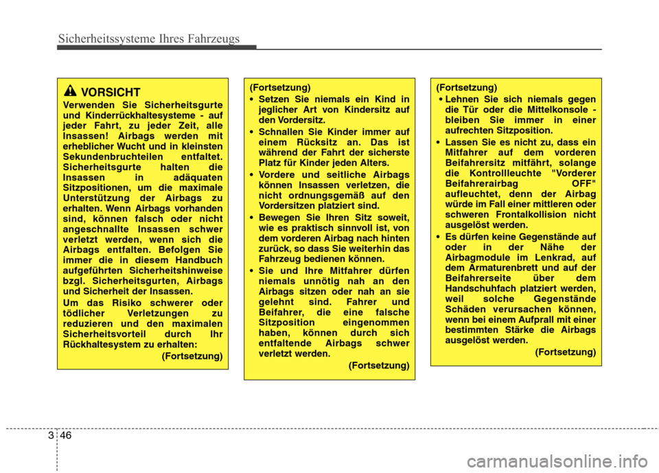 Hyundai Santa Fe 2011  Betriebsanleitung (in German) Sicherheitssysteme Ihres Fahrzeugs
46
3
VORSICHT
Verwenden Sie Sicherheitsgurte 
und Kinderrückhaltesysteme - auf
jeder Fahrt, zu jeder Zeit, alle
Insassen! Airbags werden mit
erheblicher Wucht und i