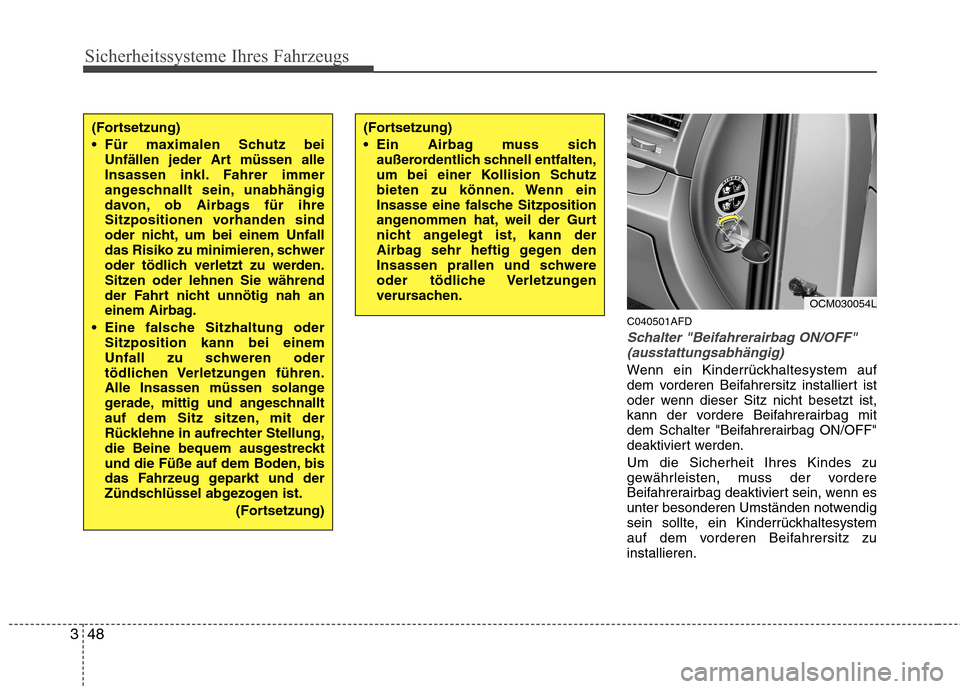 Hyundai Santa Fe 2011 Betriebsanleitung (in German) Sicherheitssysteme Ihres Fahrzeugs
48
3
C040501AFD
Schalter "Beifahrerairbag ON/OFF"
(ausstattungsabhängig)
Wenn ein Kinderrückhaltesystem auf
dem vorderen Beifahrersitz installiert ist
oder wenn d Hyundai Santa Fe 2011 Betriebsanleitung (in German) Sicherheitssysteme Ihres Fahrzeugs
48
3
C040501AFD
Schalter "Beifahrerairbag ON/OFF"
(ausstattungsabhängig)
Wenn ein Kinderrückhaltesystem auf
dem vorderen Beifahrersitz installiert ist
oder wenn d