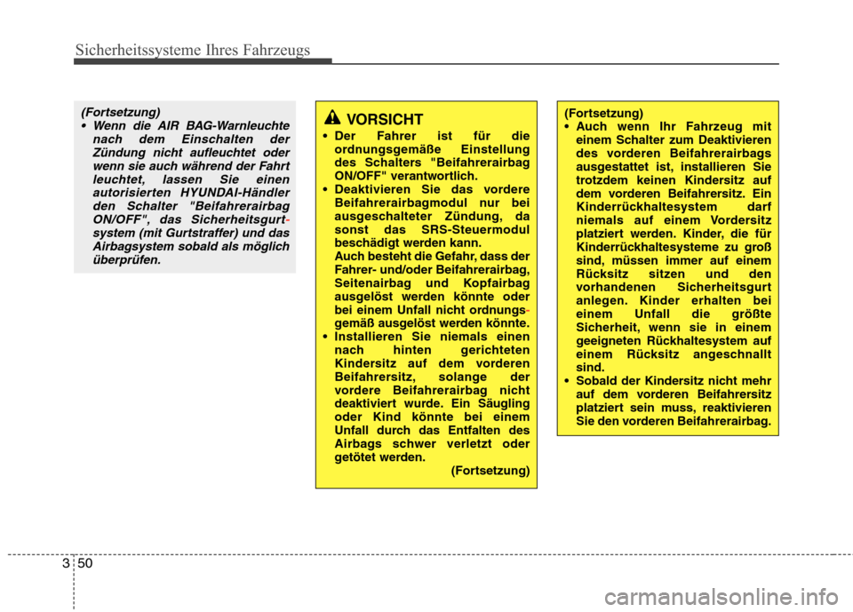 Hyundai Santa Fe 2011  Betriebsanleitung (in German) Sicherheitssysteme Ihres Fahrzeugs
50
3
VORSICHT
 Der Fahrer ist für die ordnungsgemäße Einstellung 
des Schalters "Beifahrerairbag
ON/OFF" verantwortlich.
 Deaktivieren Sie das vordere Beifahrerai