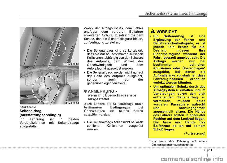 Hyundai Santa Fe 2011  Betriebsanleitung (in German) 351
Sicherheitssysteme Ihres Fahrzeugs
C040600ACM 
Seitenairbag(ausstattungsabhängig)
Ihr Fahrzeug ist in beiden 
Vordersitzlehnen mit Seitenairbagsausgestattet.Zweck der Airbags ist es, dem Fahrer
u