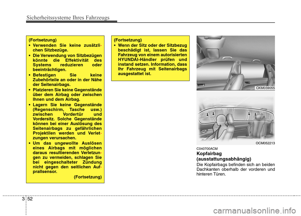 Hyundai Santa Fe 2011 Betriebsanleitung (in German) Sicherheitssysteme Ihres Fahrzeugs
52
3
C040700ACM
Kopfairbag(ausstattungsabhängig)
Die Kopfairbags befinden sich an beiden
Dachkanten oberhalb der vorderen undhinteren Türen.
OXM039055
OCM052213 Hyundai Santa Fe 2011 Betriebsanleitung (in German) Sicherheitssysteme Ihres Fahrzeugs
52
3
C040700ACM
Kopfairbag(ausstattungsabhängig)
Die Kopfairbags befinden sich an beiden
Dachkanten oberhalb der vorderen undhinteren Türen.
OXM039055
OCM052213