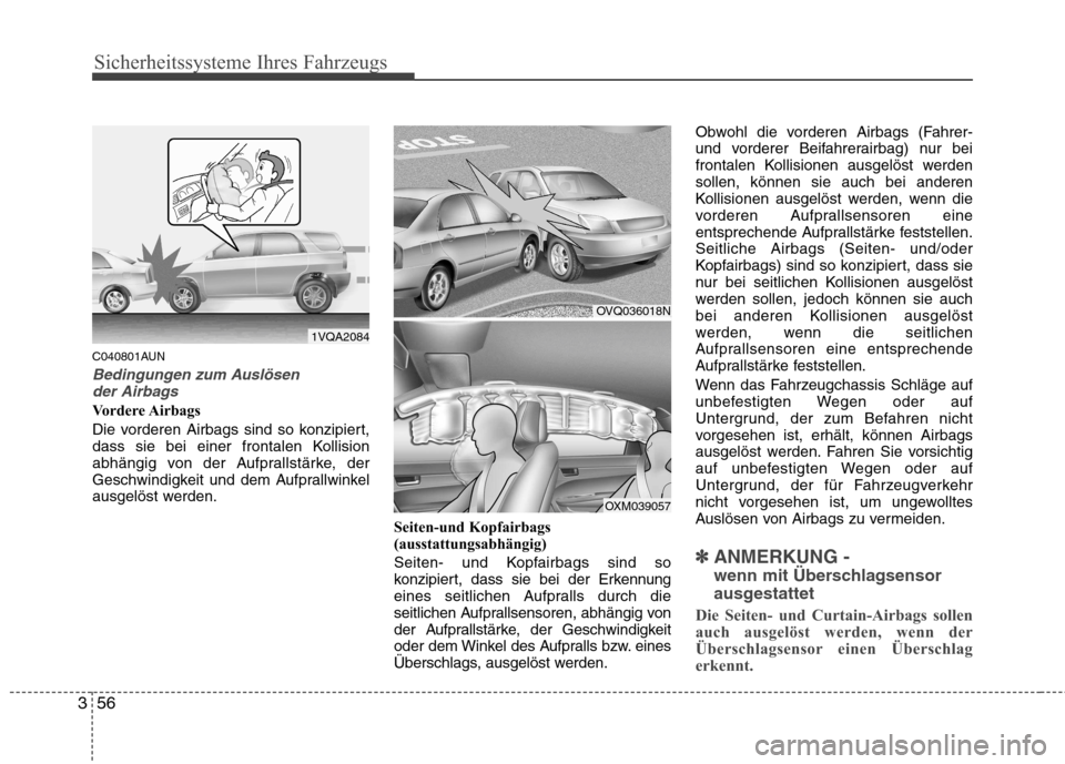Hyundai Santa Fe 2011  Betriebsanleitung (in German) Sicherheitssysteme Ihres Fahrzeugs
56
3
C040801AUN
Bedingungen zum Auslösen
der Airbags
Vordere Airbags 
Die vorderen Airbags sind so konzipiert, 
dass sie bei einer frontalen Kollision
abhängig von