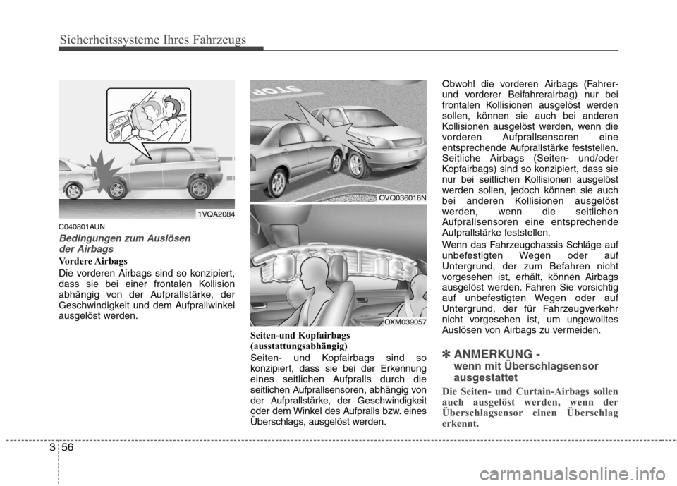 Hyundai Santa Fe 2011 Betriebsanleitung (in German) Sicherheitssysteme Ihres Fahrzeugs
56
3
C040801AUN
Bedingungen zum Auslösen
der Airbags
Vordere Airbags
Die vorderen Airbags sind so konzipiert,
dass sie bei einer frontalen Kollision
abhängig von Hyundai Santa Fe 2011 Betriebsanleitung (in German) Sicherheitssysteme Ihres Fahrzeugs
56
3
C040801AUN
Bedingungen zum Auslösen
der Airbags
Vordere Airbags
Die vorderen Airbags sind so konzipiert,
dass sie bei einer frontalen Kollision
abhängig von