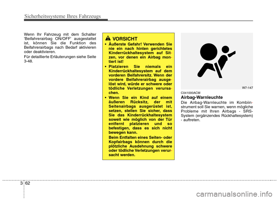 Hyundai Santa Fe 2011  Betriebsanleitung (in German) Sicherheitssysteme Ihres Fahrzeugs
62
3
Wenn Ihr Fahrzeug mit dem Schalter 
Beifahrerairbag ON/OFF ausgestattetist, können Sie die Funktion des
Beifahrerairbags nach Bedarf aktivierenoder deaktivie