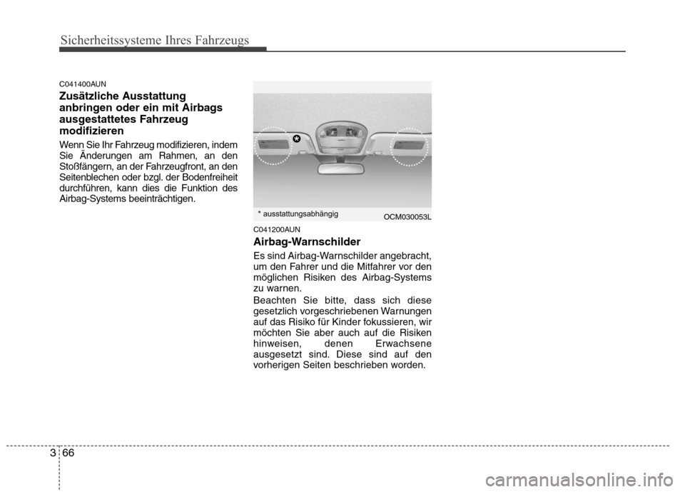 Hyundai Santa Fe 2011 Betriebsanleitung (in German) Sicherheitssysteme Ihres Fahrzeugs
66
3
C041400AUN
Zusätzliche Ausstattung
anbringen oder ein mit Airbags
ausgestattetes Fahrzeugmodifizieren
Wenn Sie Ihr Fahrzeug modifizieren, indem
Sie Änderu Hyundai Santa Fe 2011 Betriebsanleitung (in German) Sicherheitssysteme Ihres Fahrzeugs
66
3
C041400AUN
Zusätzliche Ausstattung
anbringen oder ein mit Airbags
ausgestattetes Fahrzeugmodifizieren
Wenn Sie Ihr Fahrzeug modifizieren, indem
Sie Änderu