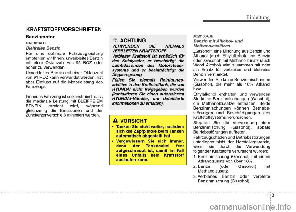 Hyundai Santa Fe 2011  Betriebsanleitung (in German) 13
Einleitung
Benzinmotor A020101AFD
Bleifreies Benzin
Für eine optimale Fahrzeugleistung 
empfehlen wir Ihnen, unverbleites Benzin
mit einer Oktanzahl von 95 ROZ oder
höher zu verwenden. 
Unverblei