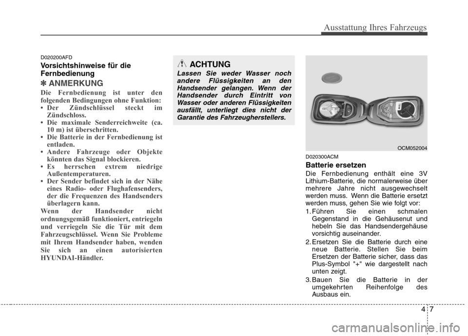 Hyundai Santa Fe 2011 Betriebsanleitung (in German) 47
Ausstattung Ihres Fahrzeugs
D020200AFD
Vorsichtshinweise für die
Fernbedienung
✽✽ANMERKUNG
Die Fernbedienung ist unter den
folgenden Bedingungen ohne Funktion:
Der Zündschlüssel steckt Hyundai Santa Fe 2011 Betriebsanleitung (in German) 47
Ausstattung Ihres Fahrzeugs
D020200AFD
Vorsichtshinweise für die
Fernbedienung
✽✽ANMERKUNG
Die Fernbedienung ist unter den
folgenden Bedingungen ohne Funktion:
Der Zündschlüssel steckt