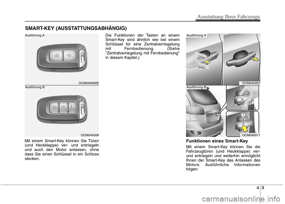 Hyundai Santa Fe 2011 Betriebsanleitung (in German) 49
Ausstattung Ihres Fahrzeugs
Mit einem Smart-Key können Sie Türen
(und Heckklappe) ver- und entriegelnund auch den Motor anlassen, ohnedass Sie einen Schlüssel in ein Schloss
stecken.Die Funktio Hyundai Santa Fe 2011 Betriebsanleitung (in German) 49
Ausstattung Ihres Fahrzeugs
Mit einem Smart-Key können Sie Türen
(und Heckklappe) ver- und entriegelnund auch den Motor anlassen, ohnedass Sie einen Schlüssel in ein Schloss
stecken.Die Funktio