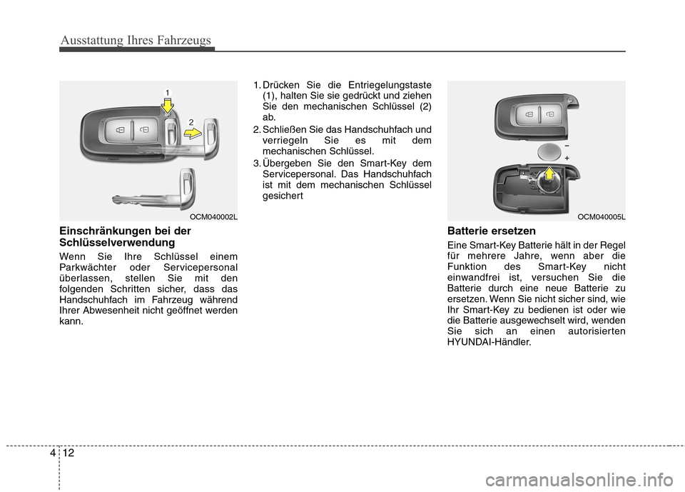 Hyundai Santa Fe 2011 Betriebsanleitung (in German) Ausstattung Ihres Fahrzeugs
12
4
Einschränkungen bei der
Schlüsselverwendung
Wenn Sie Ihre Schlüssel einem
Parkwächter oder Servicepersonal
überlassen, stellen Sie mit den
folgenden Schritten Hyundai Santa Fe 2011 Betriebsanleitung (in German) Ausstattung Ihres Fahrzeugs
12
4
Einschränkungen bei der
Schlüsselverwendung
Wenn Sie Ihre Schlüssel einem
Parkwächter oder Servicepersonal
überlassen, stellen Sie mit den
folgenden Schritten