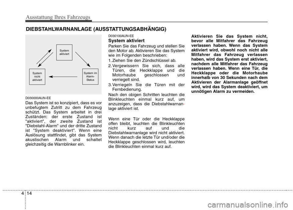 Hyundai Santa Fe 2011 Betriebsanleitung (in German) Ausstattung Ihres Fahrzeugs
14
4
D030000AUN-EE
Das System ist so konzipiert, dass es vor
unbefugtem Zutritt zu dem Fahrzeug
schützt. Das System arbeitet in drei
Zuständen: der erste Zustand ist
"a Hyundai Santa Fe 2011 Betriebsanleitung (in German) Ausstattung Ihres Fahrzeugs
14
4
D030000AUN-EE
Das System ist so konzipiert, dass es vor
unbefugtem Zutritt zu dem Fahrzeug
schützt. Das System arbeitet in drei
Zuständen: der erste Zustand ist
"a
