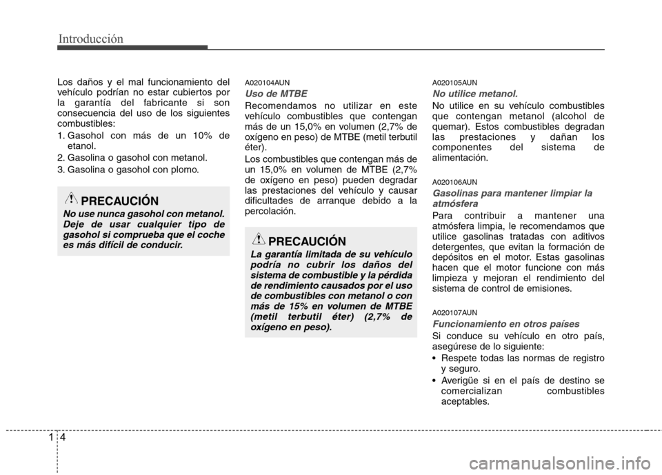 Hyundai Santa Fe 2011  Manual del propietario (in Spanish) Introducción
4
1
Los daños y el mal funcionamiento del 
vehículo podrían no estar cubiertos por
la garantía del fabricante si sonconsecuencia del uso de los siguientes
combustibles: 
1. Gasohol c