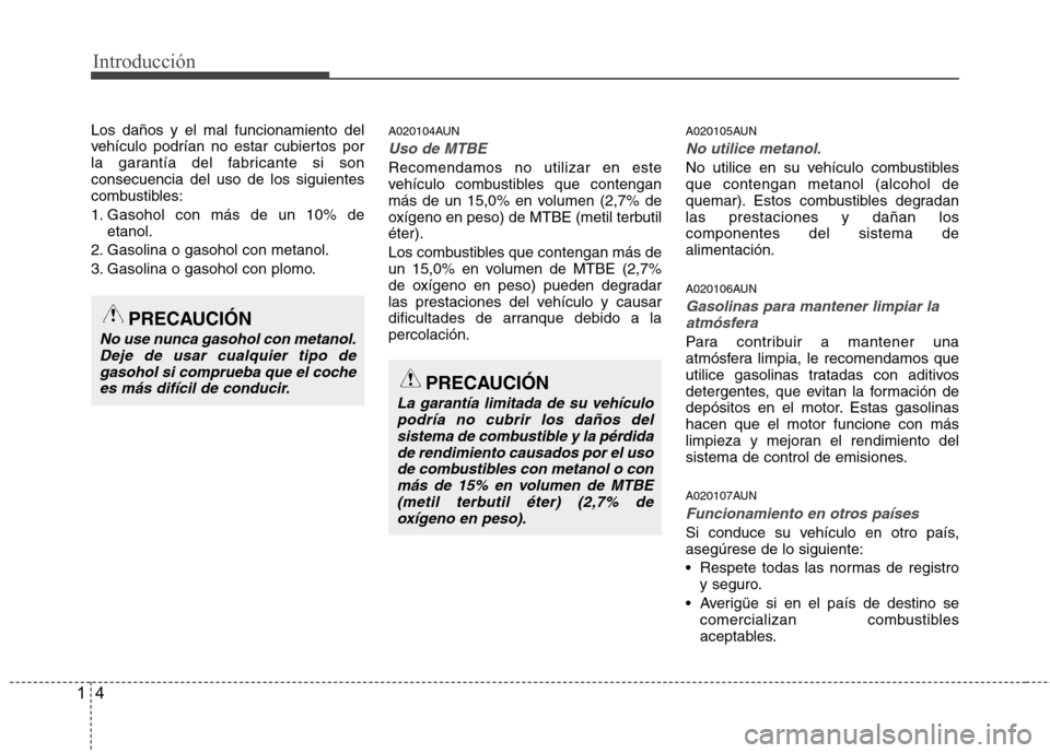 Hyundai Santa Fe 2011 Manual del propietario (in Spanish) Introducción
4
1
Los daños y el mal funcionamiento del
vehículo podrían no estar cubiertos por
la garantía del fabricante si sonconsecuencia del uso de los siguientes
combustibles:
1. Gasohol c Hyundai Santa Fe 2011 Manual del propietario (in Spanish) Introducción
4
1
Los daños y el mal funcionamiento del
vehículo podrían no estar cubiertos por
la garantía del fabricante si sonconsecuencia del uso de los siguientes
combustibles:
1. Gasohol c