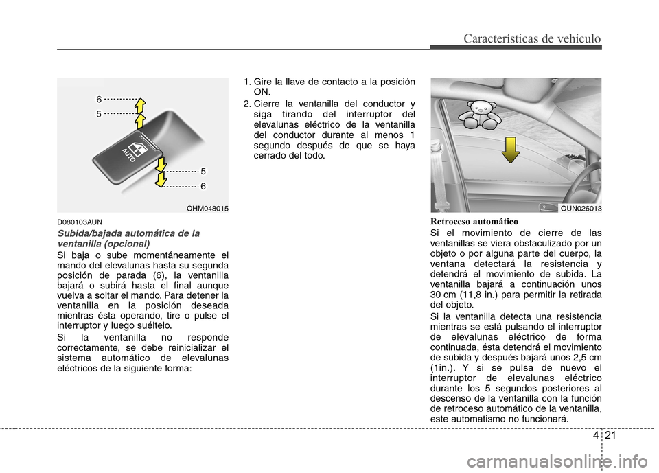 Hyundai Santa Fe 2011 Manual del propietario (in Spanish) 421
Características de vehículo
D080103AUN
Subida/bajada automática de laventanilla (opcional)
Si baja o sube momentáneamente el
mando del elevalunas hasta su segunda
posición de parada (6), la Hyundai Santa Fe 2011 Manual del propietario (in Spanish) 421
Características de vehículo
D080103AUN
Subida/bajada automática de laventanilla (opcional)
Si baja o sube momentáneamente el
mando del elevalunas hasta su segunda
posición de parada (6), la