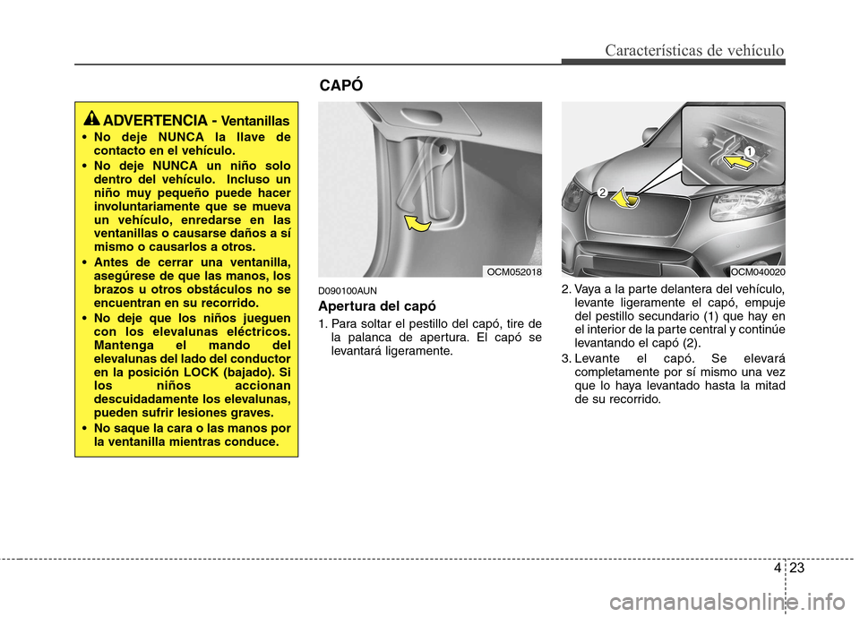 Hyundai Santa Fe 2011 Manual del propietario (in Spanish) 423
Características de vehículo
D090100AUN
Apertura del capó
1. Para soltar el pestillo del capó, tire dela palanca de apertura. El capó se
levantará ligeramente. 2. Vaya a la parte delantera Hyundai Santa Fe 2011 Manual del propietario (in Spanish) 423
Características de vehículo
D090100AUN
Apertura del capó
1. Para soltar el pestillo del capó, tire dela palanca de apertura. El capó se
levantará ligeramente. 2. Vaya a la parte delantera