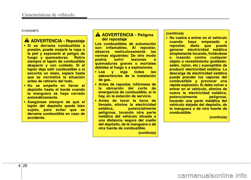 Hyundai Santa Fe 2011 Manual del propietario (in Spanish) Características de vehículo
26
4
D100300BFD
ADVERTENCIA - Peligros
del repostaje
Los combustibles de automoción
son inflamables. Al repostar,
observe meticulosamente las
normas siguientes: De otr Hyundai Santa Fe 2011 Manual del propietario (in Spanish) Características de vehículo
26
4
D100300BFD
ADVERTENCIA - Peligros
del repostaje
Los combustibles de automoción
son inflamables. Al repostar,
observe meticulosamente las
normas siguientes: De otr