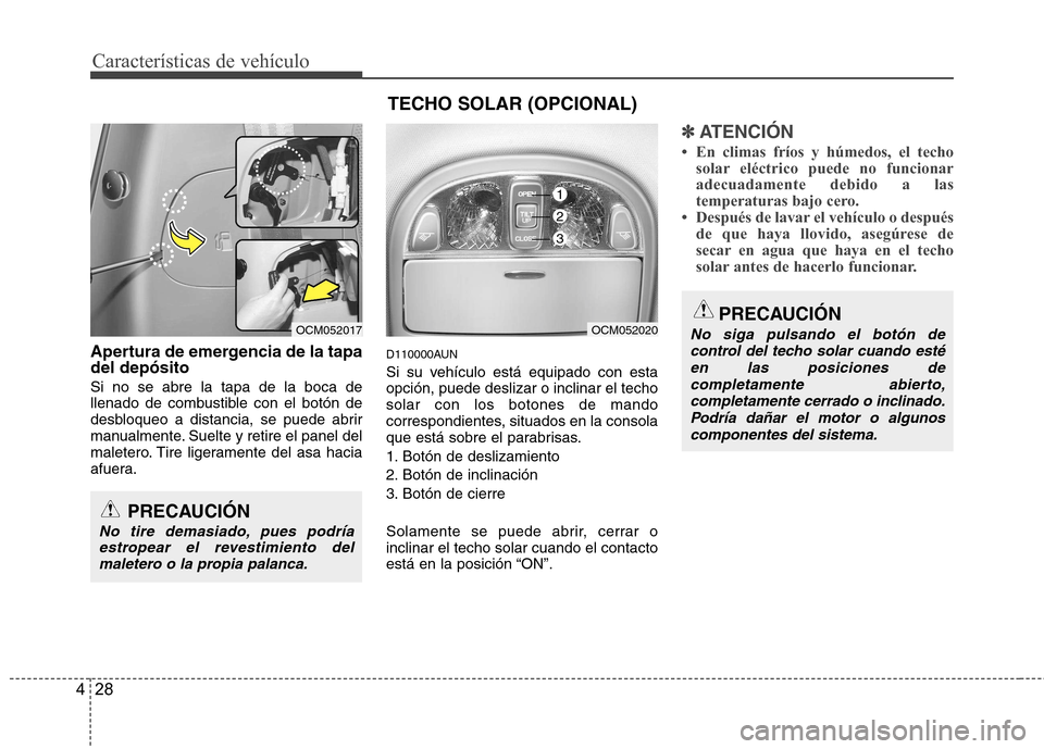 Hyundai Santa Fe 2011 Manual del propietario (in Spanish) Características de vehículo
28
4
Apertura de emergencia de la tapa del depósito Si no se abre la tapa de la boca de
llenado de combustible con el botón de
desbloqueo a distancia, se puede abrir
m Hyundai Santa Fe 2011 Manual del propietario (in Spanish) Características de vehículo
28
4
Apertura de emergencia de la tapa del depósito Si no se abre la tapa de la boca de
llenado de combustible con el botón de
desbloqueo a distancia, se puede abrir
m