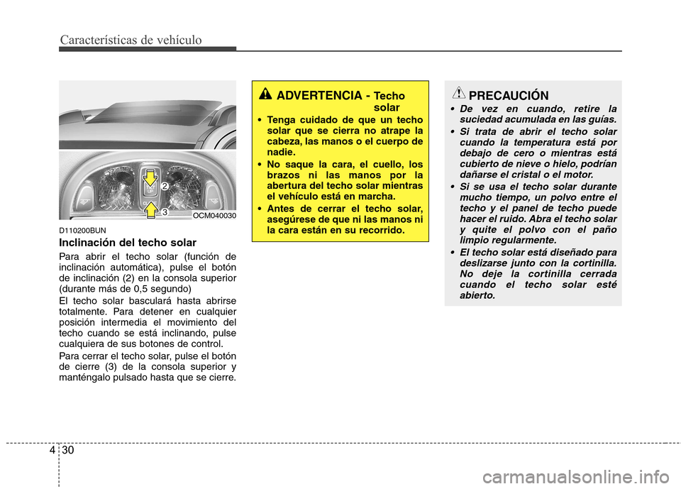 Hyundai Santa Fe 2011 Manual del propietario (in Spanish) Características de vehículo
30
4
D110200BUN
Inclinación del techo solar
Para abrir el techo solar (función de inclinación automática), pulse el botón
de inclinación (2) en la consola superio Hyundai Santa Fe 2011 Manual del propietario (in Spanish) Características de vehículo
30
4
D110200BUN
Inclinación del techo solar
Para abrir el techo solar (función de inclinación automática), pulse el botón
de inclinación (2) en la consola superio